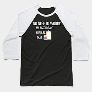 No need to worry my accountant handles it Baseball T-Shirt